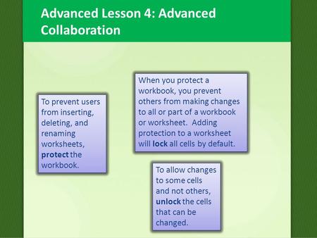 Advanced Lesson 4: Advanced Collaboration To prevent users from inserting, deleting, and renaming worksheets, protect the workbook. When you protect a.