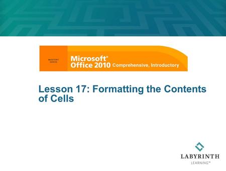 Lesson 17: Formatting the Contents of Cells. 2 Learning Objectives After studying this lesson, you will be able to:  Format worksheets using a variety.