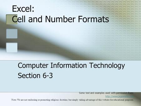 Excel: Cell and Number Formats Computer Information Technology Section 6-3 Some text and examples used with permission from:  Note: