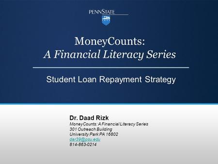 MoneyCounts: A Financial Literacy Series Student Loan Repayment Strategy Dr. Daad Rizk MoneyCounts: A Financial Literacy Series 301 Outreach Building University.