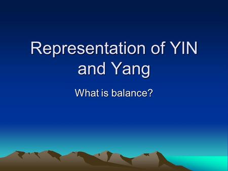 Representation of YIN and Yang What is balance?. The Ancients The meaning of Yin-Yang This Symbol(Yin-Yang) represents the ancient Chinese understanding.