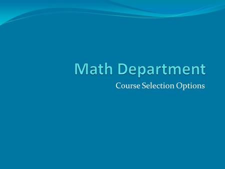 Course Selection Options. Table of Contents (click the links below to skip to that section) For students currently in… Algebra 1 Functions Geometry Algebra.
