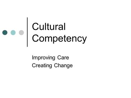 Cultural Competency Improving Care Creating Change.