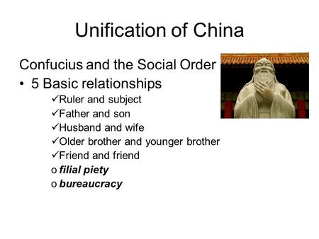Unification of China Confucius and the Social Order 5 Basic relationships Ruler and subject Father and son Husband and wife Older brother and younger brother.