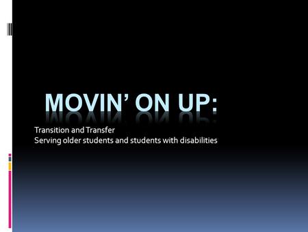 Transition and Transfer Serving older students and students with disabilities.