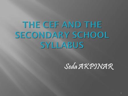 1 Seda AKPINAR. 2 Foundation of lectures is grammatical. Aims of the CEF (communicative competence, strategies, discourse recognition etc.) 3.