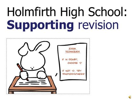 Holmfirth High School: Supporting revision. Objective: to be able to revise more effectively Organising time Study Skills Dealing with pressure Organising.