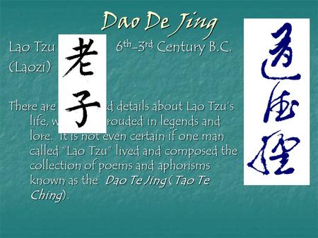 Dao De Jing Lao Tzu 6 th -3 rd Century B.C. (Laozi) There are no assured details about Lao Tzu’s life, which is shrouded in legends and lore. It is not.