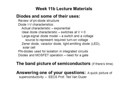 Week 11b Lecture Materials Diodes and some of their uses: Review of pn-diode structure Diode I-V characteristics: Actual characteristic – exponential Ideal.