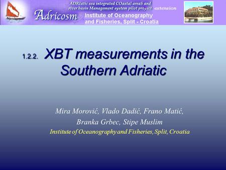 1.2.2. XBT measurements in the Southern Adriatic Mira Morović, Vlado Dadić, Frano Matić, Branka Grbec, Stipe Muslim Institute of Oceanography and Fisheries,