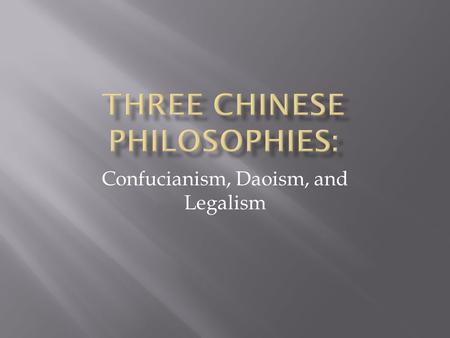 Confucianism, Daoism, and Legalism.  From about 770-453 B.C.E. China fell into a period of chaos with a number of small states fighting for power. 