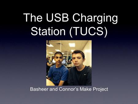 The USB Charging Station (TUCS) Basheer and Connor’s Make Project.