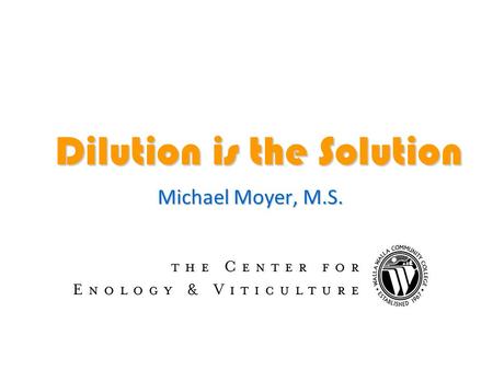 Dilution is the Solution Michael Moyer, M.S.. High Ethanol is a Problem Yeast die and don’t complete fermentation Yeast die and don’t complete fermentation.