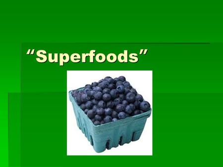“Superfoods”. What are they?  “special category of foods”  “calorie sparse”  “nutrient dense”  So they pack a lot of punch for their weight!