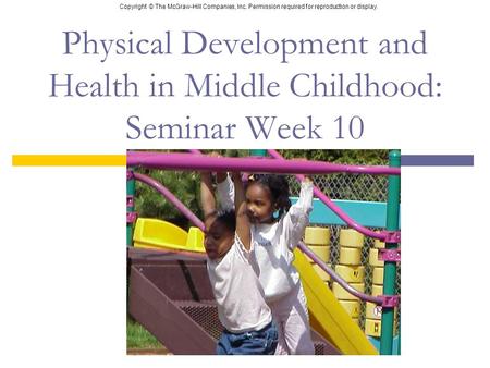 Copyright © The McGraw-Hill Companies, Inc. Permission required for reproduction or display. Physical Development and Health in Middle Childhood: Seminar.
