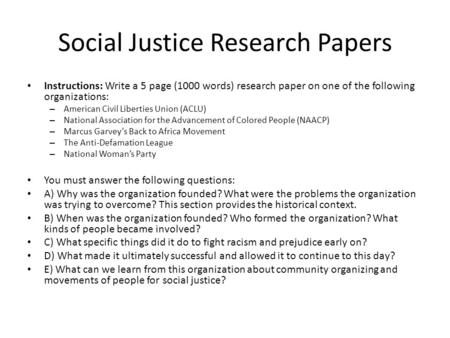 Social Justice Research Papers Instructions: Write a 5 page (1000 words) research paper on one of the following organizations: – American Civil Liberties.