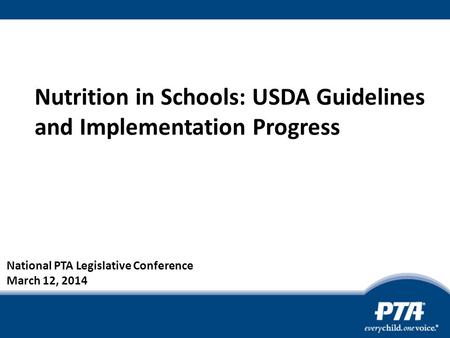 Nutrition in Schools: USDA Guidelines and Implementation Progress National PTA Legislative Conference March 12, 2014.