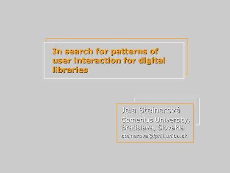 In search for patterns of user interaction for digital libraries Jela Steinerová Comenius University, Bratislava, Slovakia