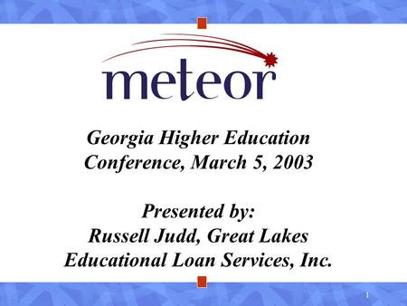 1 Georgia Higher Education Conference, March 5, 2003 Presented by: Russell Judd, Great Lakes Educational Loan Services, Inc.
