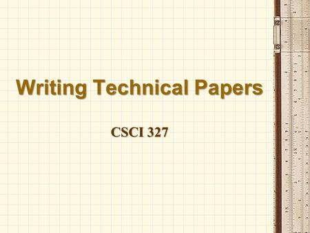 Writing Technical Papers CSCI 327. Outline for Today 1.Finding Appropriate Sources 2.Document Formatting Standards 3.Appropriate Writing Style 4.Typical.