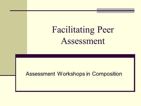 Facilitating Peer Assessment Assessment Workshops in Composition.