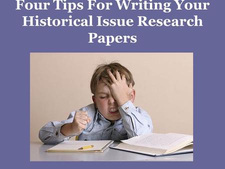 Four Tips For Writing Your Historical Issue Research Papers.
