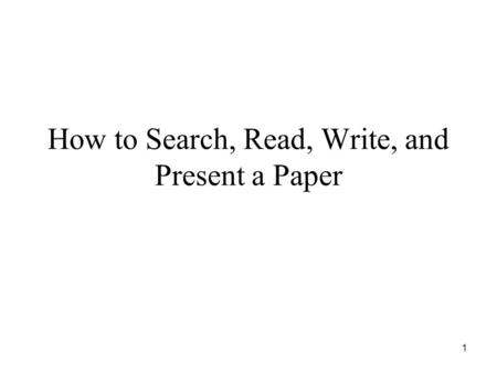 1 How to Search, Read, Write, and Present a Paper.