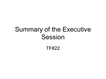 Summary of the Executive Session TF#22. Status of Task 6 Papers and Reports All MG have delivered drafts. Waiting for the overall paper from the reviewer,