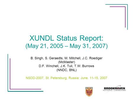 XUNDL Status Report: (May 21, 2005 – May 31, 2007) B. Singh, S. Geraedts, M. Mitchell, J.C. Roediger (McMaster) D.F. Winchell, J.K. Tuli, T.W. Burrows.