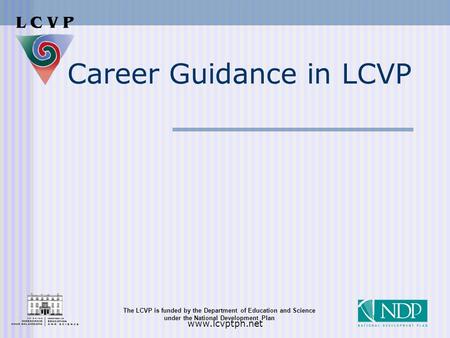 The LCVP is funded by the Department of Education and Science under the National Development Plan www.lcvptpn.net Career Guidance in LCVP.