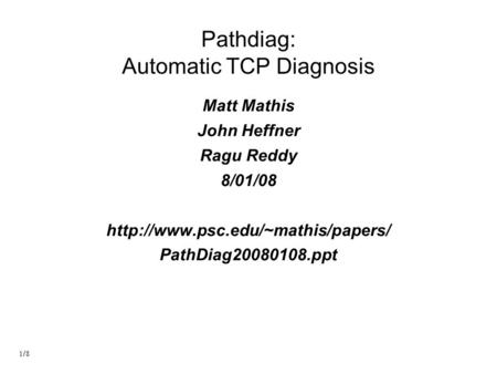 Pathdiag: Automatic TCP Diagnosis Matt Mathis John Heffner Ragu Reddy 8/01/08  PathDiag20080108.ppt.