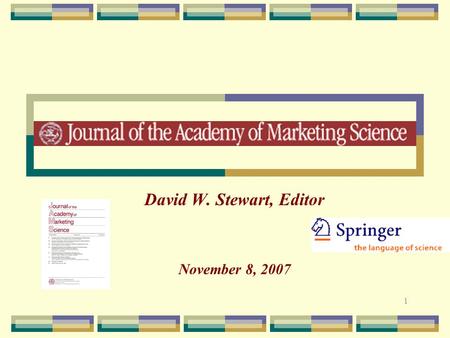 1 David W. Stewart, Editor November 8, 2007. 2 JAMS Mission The Journal of the Academy of Marketing Science (JAMS) is devoted to the study and improvement.