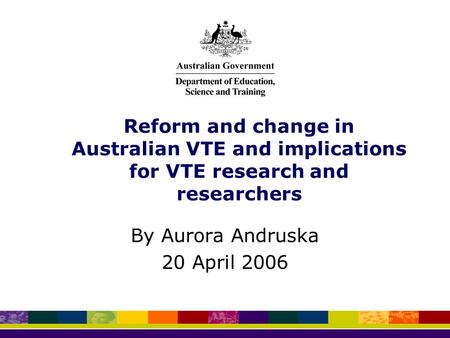 Reform and change in Australian VTE and implications for VTE research and researchers By Aurora Andruska 20 April 2006.