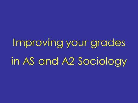 Improving your grades in AS and A2 Sociology. NGfL - Cymru Common myths The exams will be harder this year The grade boundaries will be higher Examiners.