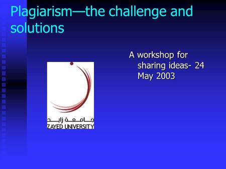 Plagiarism—the challenge and solutions A workshop for sharing ideas- 24 May 2003.
