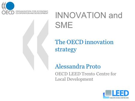 INNOVATION and SME The OECD innovation strategy Alessandra Proto OECD LEED Trento Centre for Local Development.