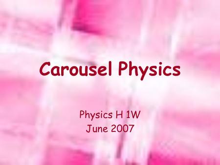 Carousel Physics Physics H 1W June 2007. Outline Conscious Commuting Carousel History Questions and Calculations Horizontal Accelerometer Summary Sheet.