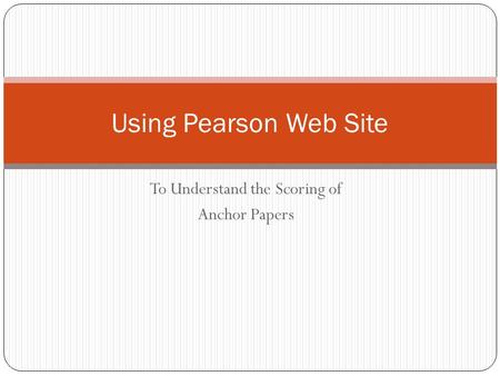 To Understand the Scoring of Anchor Papers Using Pearson Web Site.
