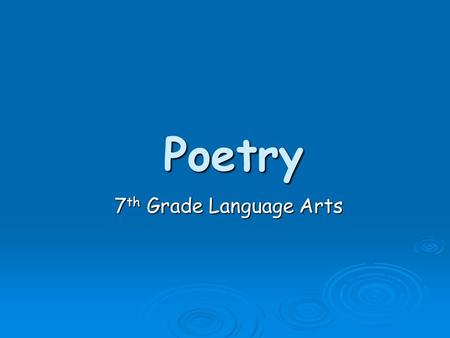 Poetry 7 th Grade Language Arts. Poetry  Why does poetry exist?  Poetic Terms  Common Styles of Poetry.