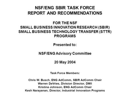NSF/ENG SBIR TASK FORCE REPORT AND RECOMMENDATIONS FOR THE NSF SMALL BUSINESS INNOVATION RESEARCH (SBIR) SMALL BUSINESS TECHNOLOGY TRANSFER (STTR) PROGRAMS.