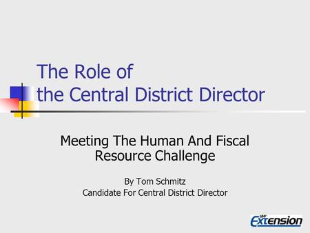 The Role of the Central District Director Meeting The Human And Fiscal Resource Challenge By Tom Schmitz Candidate For Central District Director.