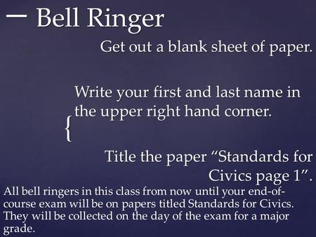 { 一 Bell Ringer Get out a blank sheet of paper. Write your first and last name in the upper right hand corner. Title the paper “Standards for Civics page.