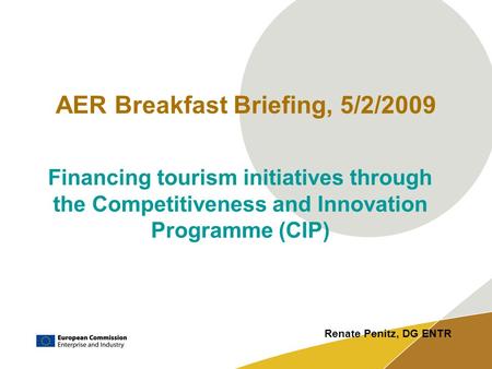 AER Breakfast Briefing, 5/2/2009 Financing tourism initiatives through the Competitiveness and Innovation Programme (CIP)‏ Renate Penitz, DG ENTR.