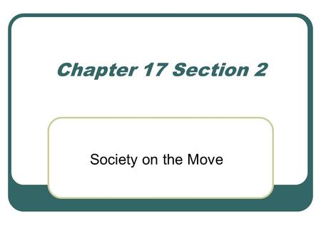 Chapter 17 Section 2 Society on the Move.