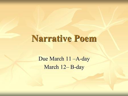 Narrative Poem Due March 11 –A-day March 12– B-day.