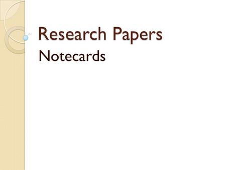 Research Papers Notecards. Taking Notes Summary: a brief restatement of only the most important points of a source Paraphrase: restates a source’s ideas.