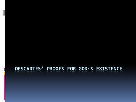 In sum, 3 Arguments for God’s Existence are used by Descartes in Meditations: 1. The argument for the existence of God from the fact that I have an idea.