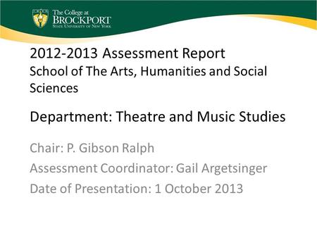 2012-2013 Assessment Report School of The Arts, Humanities and Social Sciences Department: Theatre and Music Studies Chair: P. Gibson Ralph Assessment.