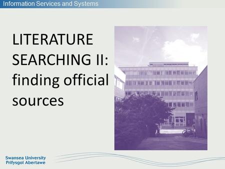 Information Services and Systems LITERATURE SEARCHING II: finding official sources.