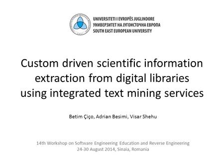 Custom driven scientific information extraction from digital libraries using integrated text mining services Betim Çiço, Adrian Besimi, Visar Shehu 14th.